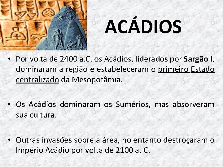 ACÁDIOS • Por volta de 2400 a. C. os Acádios, liderados por Sargão I,