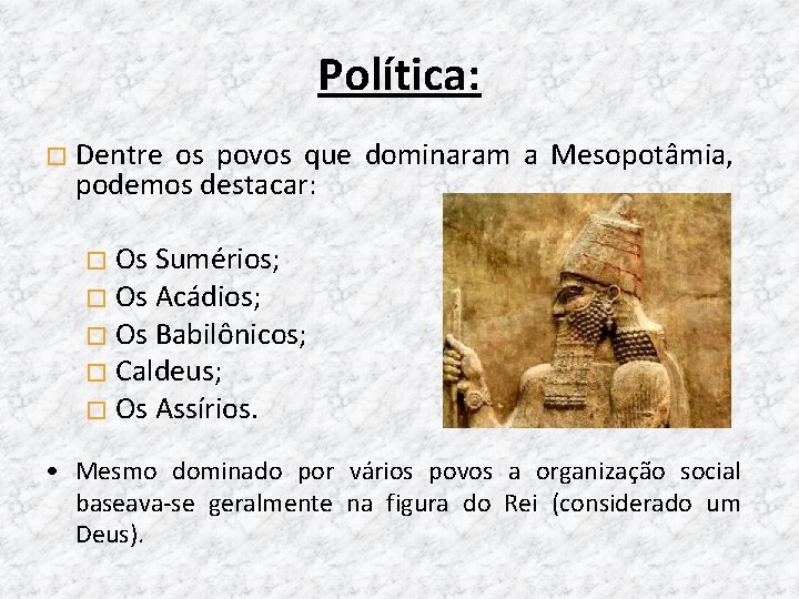 Política: � Dentre os povos que dominaram a Mesopotâmia, podemos destacar: Os Sumérios; �