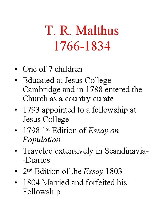 T. R. Malthus 1766 -1834 • One of 7 children • Educated at Jesus