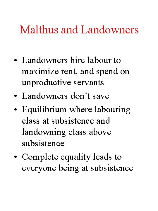 Malthus and Landowners • Landowners hire labour to maximize rent, and spend on unproductive