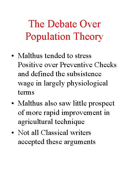 The Debate Over Population Theory • Malthus tended to stress Positive over Preventive Checks