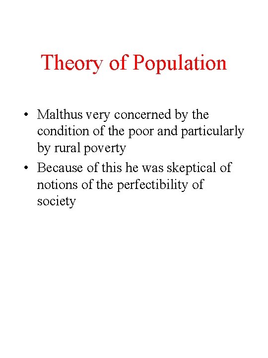 Theory of Population • Malthus very concerned by the condition of the poor and