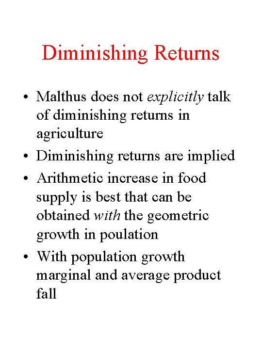 Diminishing Returns • Malthus does not explicitly talk of diminishing returns in agriculture •
