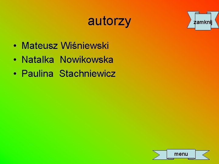 autorzy zamknij • Mateusz Wiśniewski • Natalka Nowikowska • Paulina Stachniewicz menu 