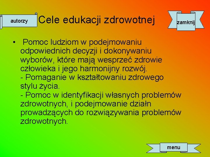 autorzy Cele edukacji zdrowotnej zamknij • Pomoc ludziom w podejmowaniu odpowiednich decyzji i dokonywaniu