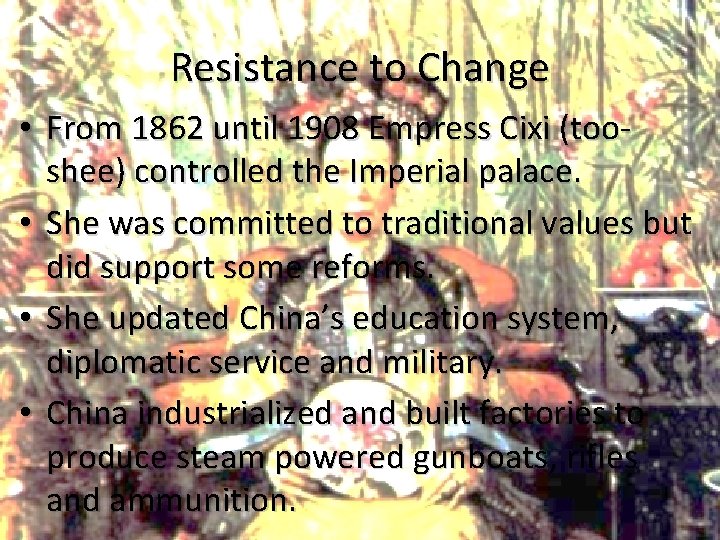 Resistance to Change • From 1862 until 1908 Empress Cixi (tooshee) controlled the Imperial