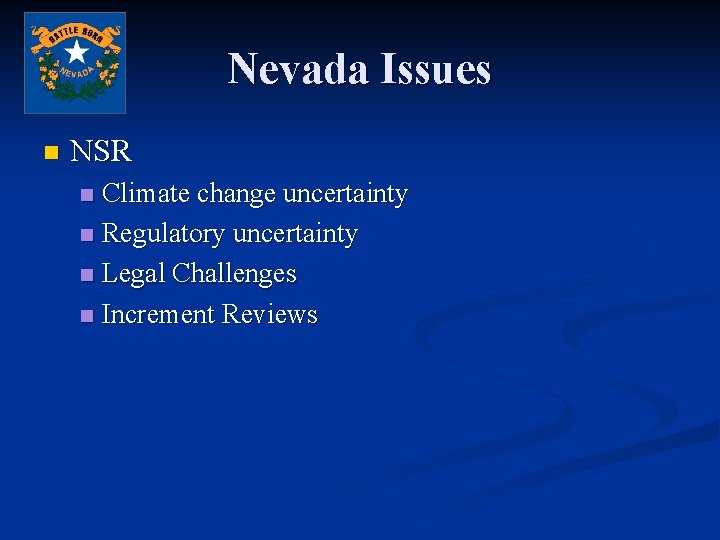 Nevada Issues n NSR Climate change uncertainty n Regulatory uncertainty n Legal Challenges n
