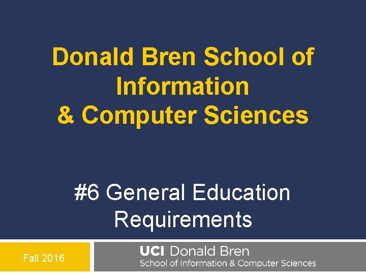 Donald Bren School of Information & Computer Sciences #6 General Education Requirements Fall 2016