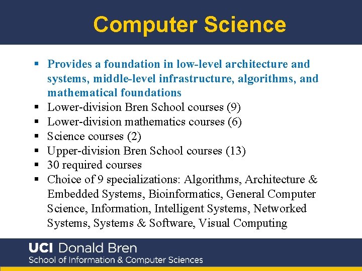 Computer Science § Provides a foundation in low-level architecture and systems, middle-level infrastructure, algorithms,
