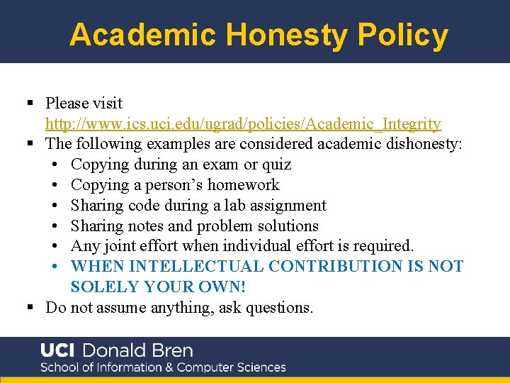 Academic Honesty Policy § Please visit http: //www. ics. uci. edu/ugrad/policies/Academic_Integrity § The following