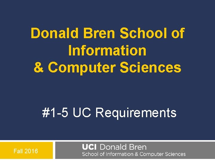 Donald Bren School of Information & Computer Sciences #1 -5 UC Requirements Fall 2016