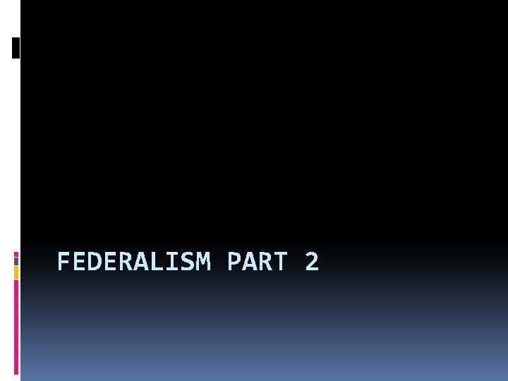 FEDERALISM PART 2 