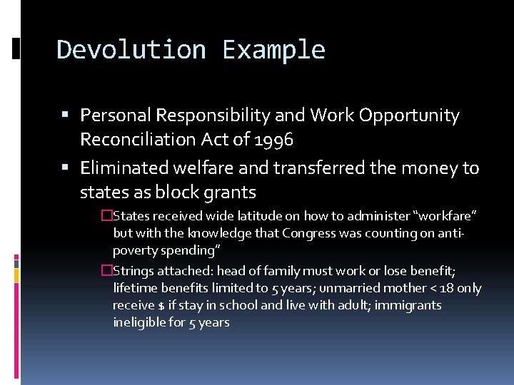 Devolution Example Personal Responsibility and Work Opportunity Reconciliation Act of 1996 Eliminated welfare and