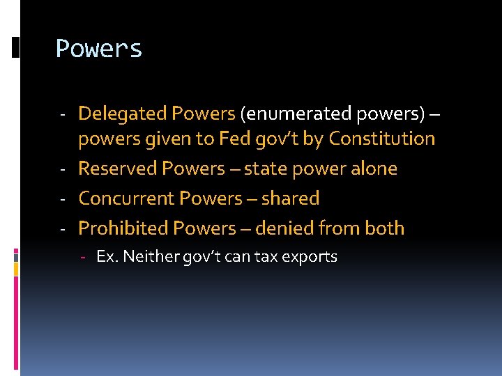 Powers - Delegated Powers (enumerated powers) – powers given to Fed gov’t by Constitution