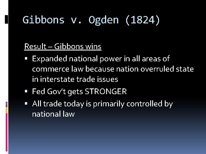 Gibbons v. Ogden (1824) Result – Gibbons wins Expanded national power in all areas