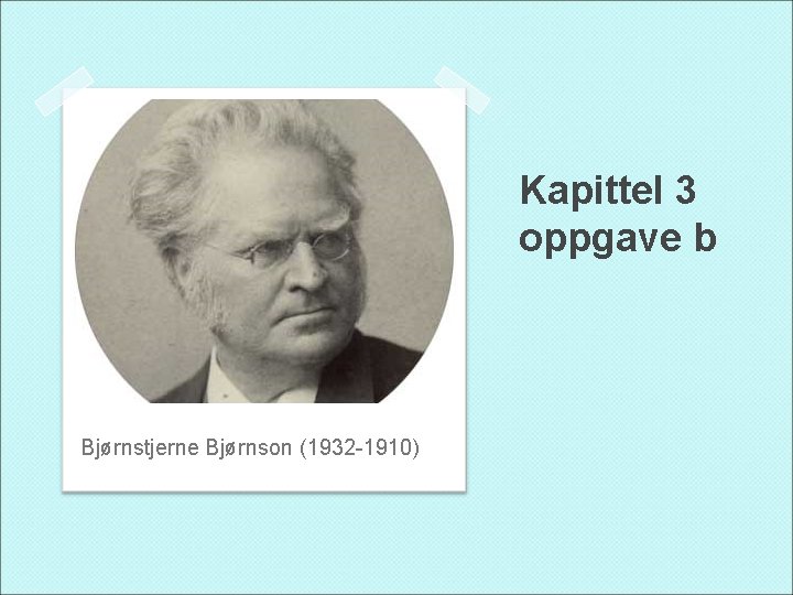 Kapittel 3 oppgave b Bjørnstjerne Bjørnson (1932 -1910) 
