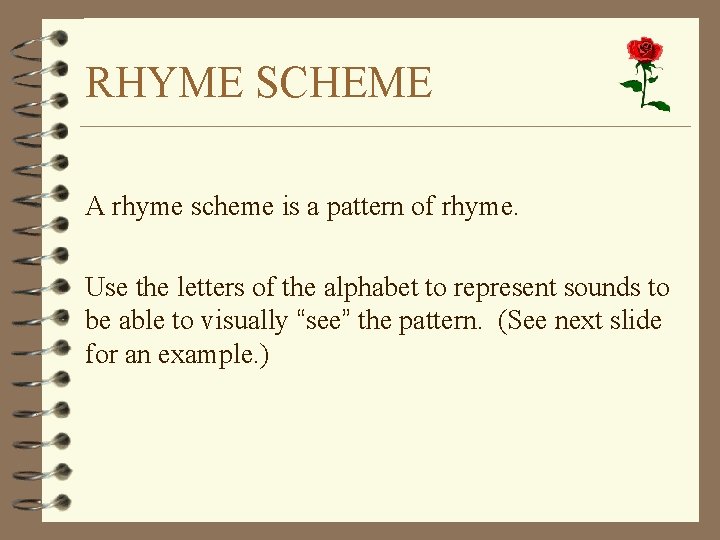 RHYME SCHEME A rhyme scheme is a pattern of rhyme. Use the letters of