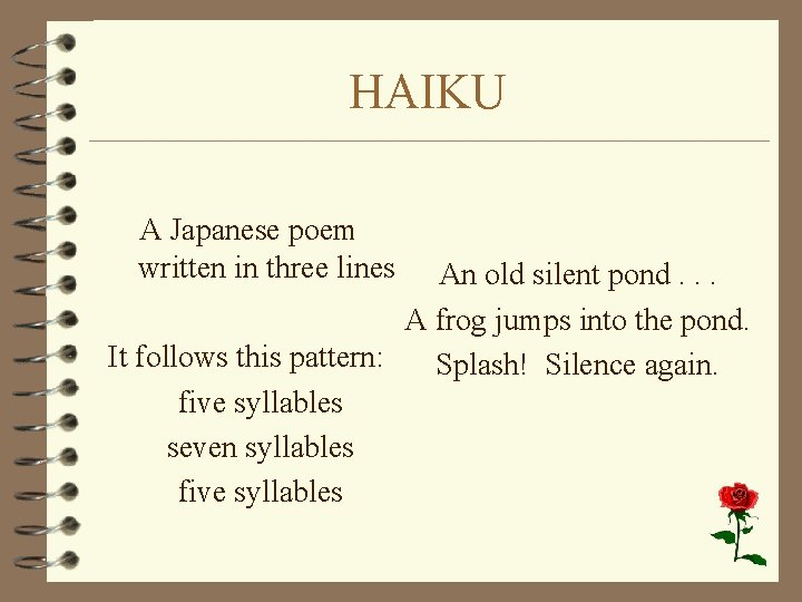 HAIKU A Japanese poem written in three lines An old silent pond. . .