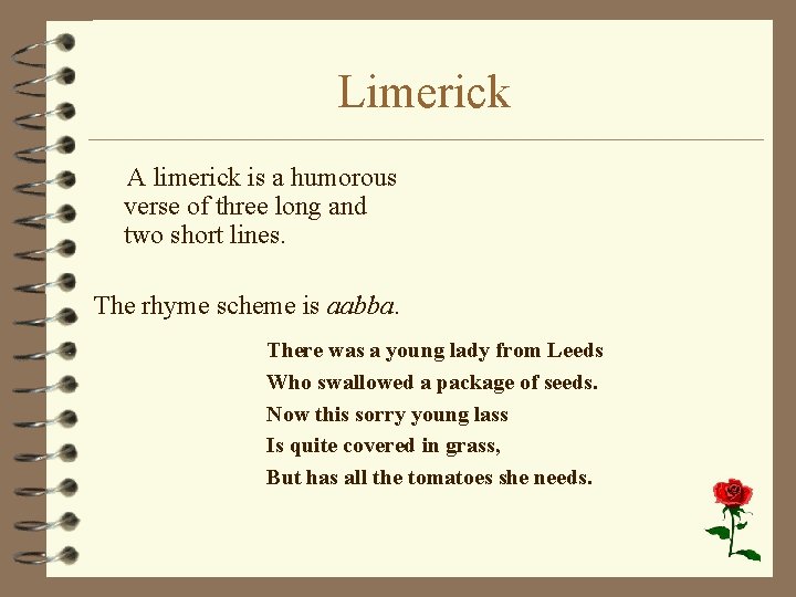 Limerick A limerick is a humorous verse of three long and two short lines.