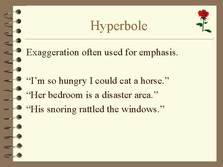 Hyperbole Exaggeration often used for emphasis. “I’m so hungry I could eat a horse.