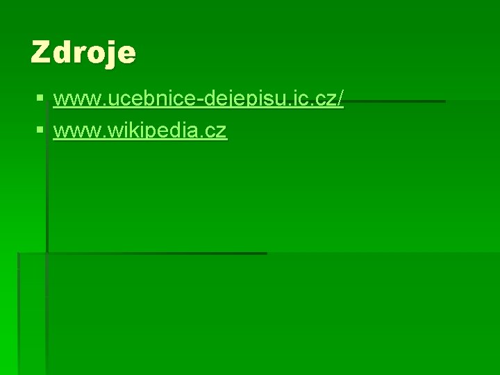 Zdroje § www. ucebnice-dejepisu. ic. cz/ § www. wikipedia. cz 