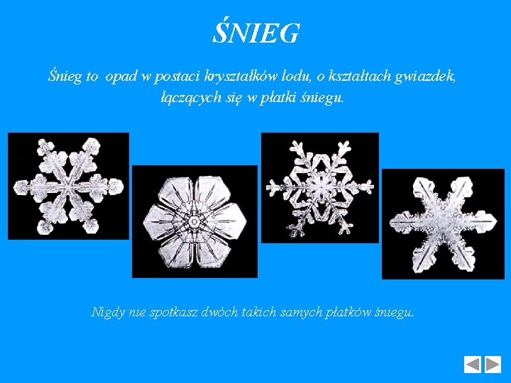 ŚNIEG Śnieg to opad w postaci kryształków lodu, o kształtach gwiazdek, łączących się w