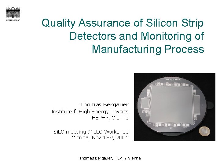 Quality Assurance of Silicon Strip Detectors and Monitoring of Manufacturing Process Thomas Bergauer Institute