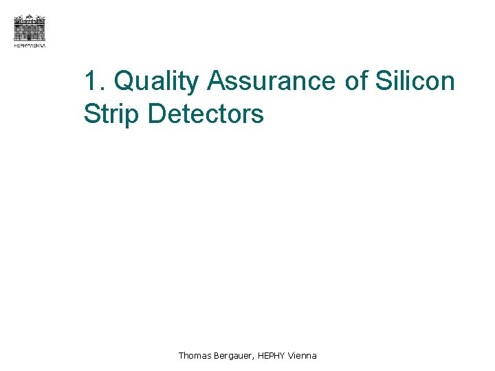 1. Quality Assurance of Silicon Strip Detectors Thomas Bergauer, HEPHY Vienna 