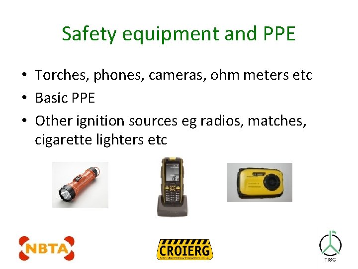 Safety equipment and PPE • Torches, phones, cameras, ohm meters etc • Basic PPE