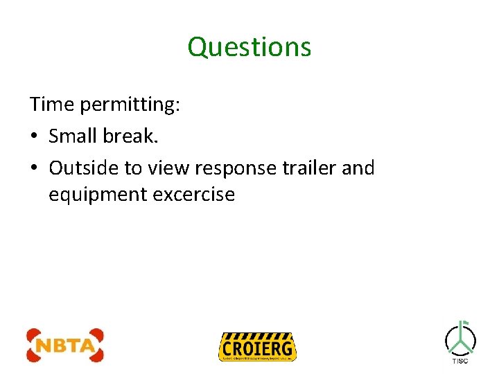 Questions Time permitting: • Small break. • Outside to view response trailer and equipment