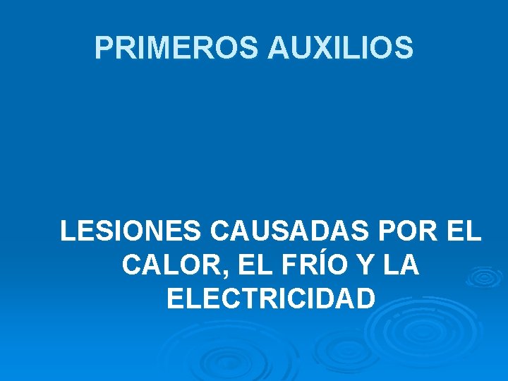 PRIMEROS AUXILIOS LESIONES CAUSADAS POR EL CALOR, EL FRÍO Y LA ELECTRICIDAD 
