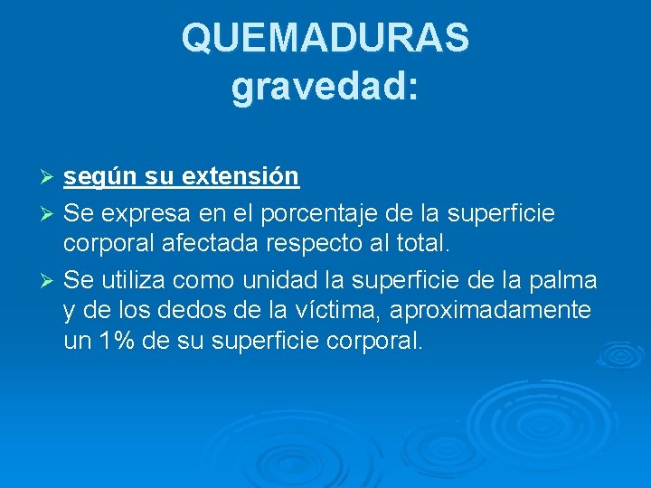 QUEMADURAS gravedad: según su extensión Ø Se expresa en el porcentaje de la superficie