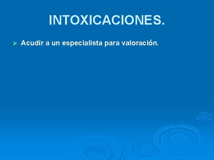 INTOXICACIONES. Ø Acudir a un especialista para valoración. 