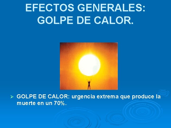 EFECTOS GENERALES: GOLPE DE CALOR. Ø GOLPE DE CALOR: urgencia extrema que produce la