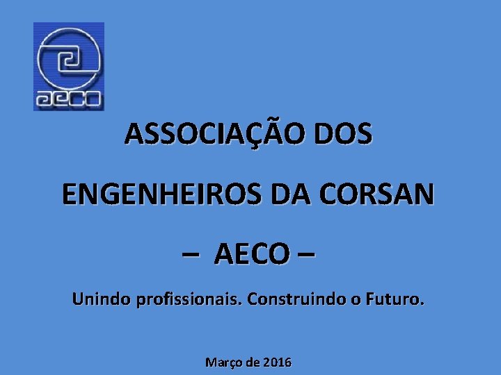 ASSOCIAÇÃO DOS ENGENHEIROS DA CORSAN – AECO – Unindo profissionais. Construindo o Futuro. Março