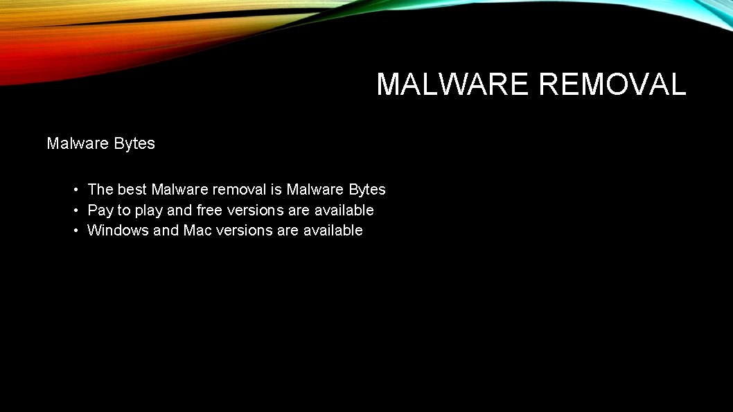 MALWARE REMOVAL Malware Bytes • The best Malware removal is Malware Bytes • Pay