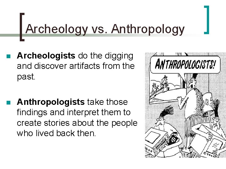Archeology vs. Anthropology n Archeologists do the digging and discover artifacts from the past.