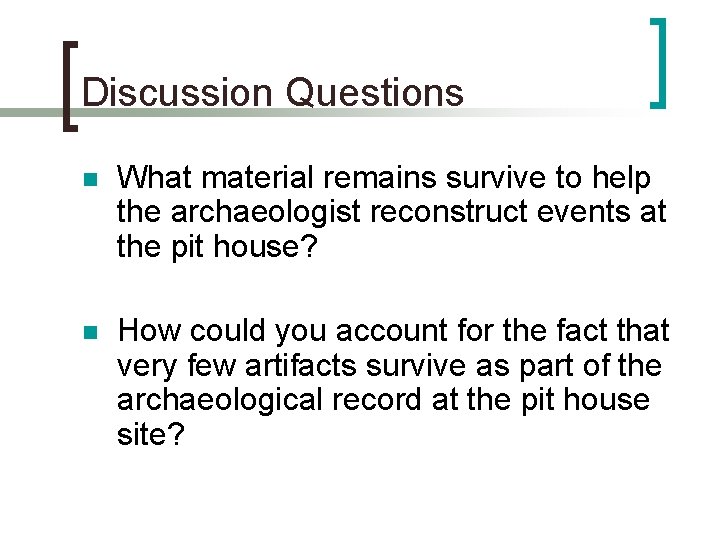 Discussion Questions n What material remains survive to help the archaeologist reconstruct events at