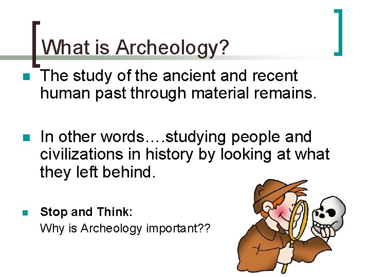 What is Archeology? n The study of the ancient and recent human past through