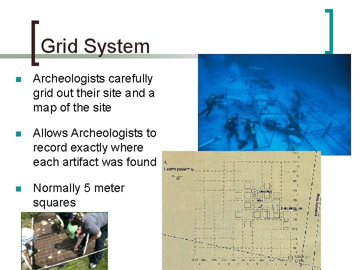 Grid System n Archeologists carefully grid out their site and a map of the