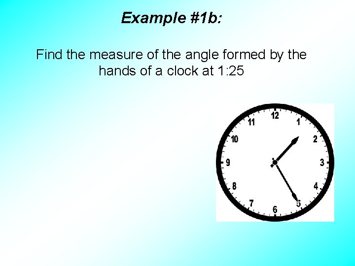 Example #1 b: Find the measure of the angle formed by the hands of