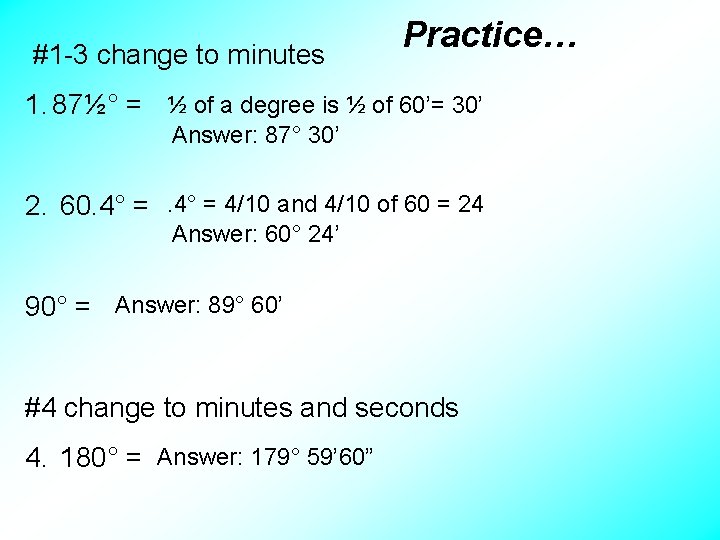 #1 -3 change to minutes Practice… 1. 87½° = ½ of a degree is