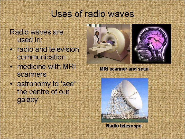 Uses of radio waves Radio waves are used in: • radio and television communication
