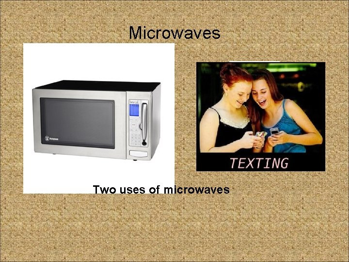 Microwaves Two uses of microwaves 