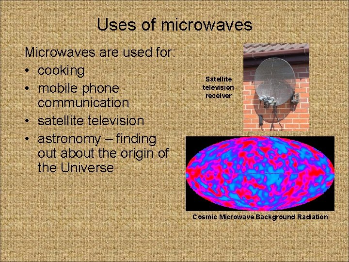 Uses of microwaves Microwaves are used for: • cooking • mobile phone communication •