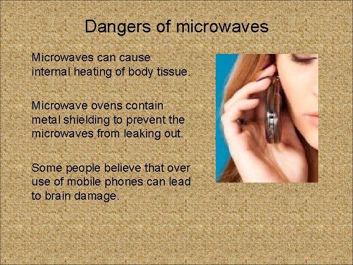 Dangers of microwaves Microwaves can cause internal heating of body tissue. Microwave ovens contain