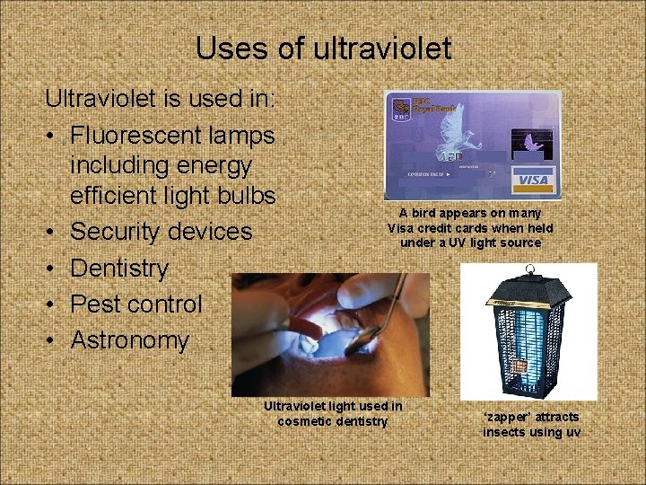 Uses of ultraviolet Ultraviolet is used in: • Fluorescent lamps including energy efficient light