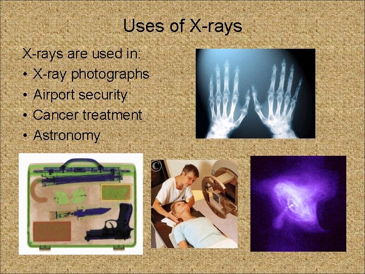 Uses of X-rays are used in: • X-ray photographs • Airport security • Cancer