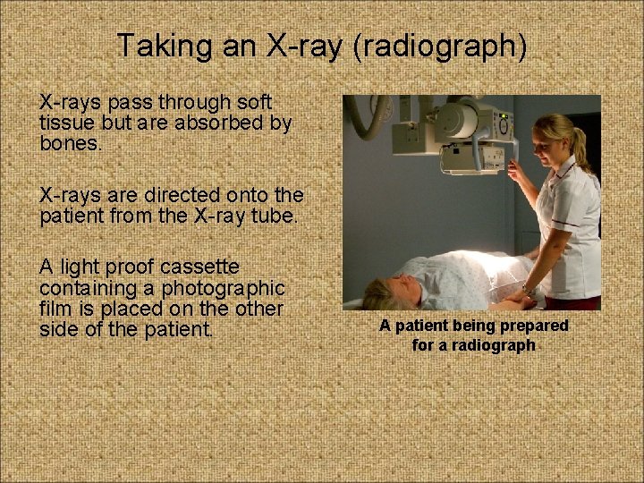 Taking an X-ray (radiograph) X-rays pass through soft tissue but are absorbed by bones.