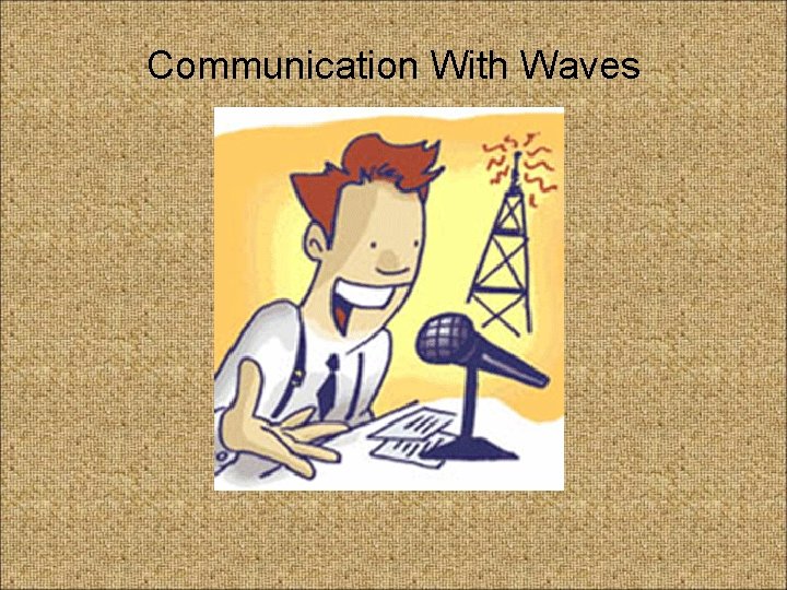 Communication With Waves 